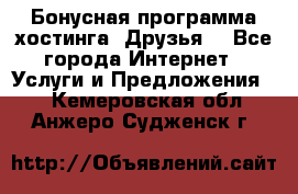 Бонусная программа хостинга «Друзья» - Все города Интернет » Услуги и Предложения   . Кемеровская обл.,Анжеро-Судженск г.